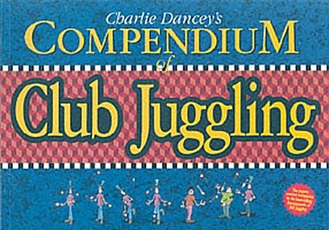 Charlie Danceys Compendium of Club Juggling (Paperback)