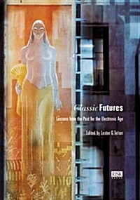 Classic Futures : Lessons from the Past for the Electronic Age (Hardcover)