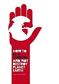 How to be a Student and Not Destroy Planet Earth! (Paperback)