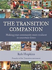 The Transition Companion : Making Your Community More Resilient in Uncertain Times (Paperback)