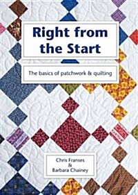 Right from the Start : The Basics of Patchwork & Quilting (Paperback)