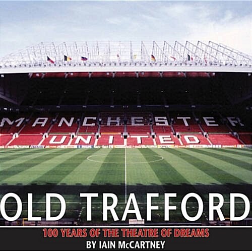 Old Trafford : 100 Years of the Theatre of Dreams: 2nd Edition (Paperback)