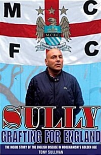 Sully -- Grafting for England : Following England in Hooliganisms Golden Age (Paperback)