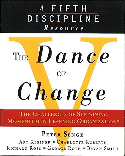 The Dance of Change : The Challenges of Sustaining Momentum in Learning Organizations (A Fifth Discipline Resource) (Paperback)