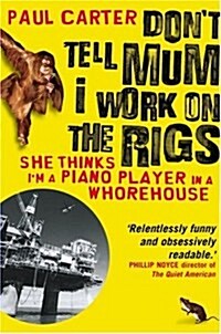 Dont Tell Mum I Work on the Rigs : (She Thinks Im a Piano Player in a Whorehouse) (Paperback, New PB ed.)