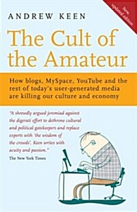 The Cult of the Amateur : How blogs, MySpace, YouTube and the rest of todays user-generated media are killing our culture and economy (Paperback, 2 ed)