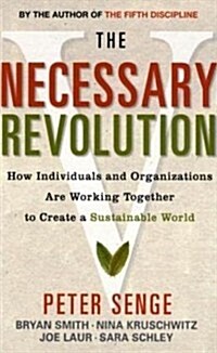 The Necessary Revolution : How Individuals and Organizations are Working Together to Create a Sustainable World (Paperback)