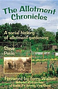 The Allotment Chronicles : A Social History of Allotment Gardening (Paperback)