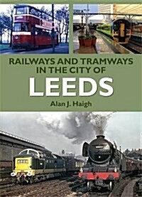 Railways and Tramways in the City of Leeds (Paperback)