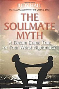 The Soulmate Myth : A Dream Come True or Your Worst Nightmare? (Paperback)