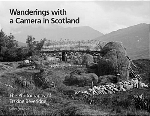 Wanderings with a Camera in Scotland: The Photography of Erskine Beveridge (Hardcover)