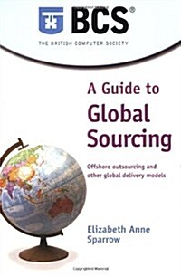 A Guide to Global Sourcing : Offshore Outsourcing and Other Global Delivery Models (Paperback)