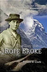 The Day the Rope Broke : The Tragic Story of the First Ascent of the Matterhorn (Paperback)