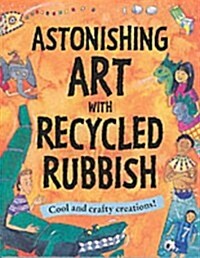 Astonishing Art with Recycled Rubbish (Paperback)