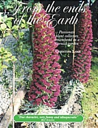 From the Ends of the Earth : Passionate Plant Collectors Remembered in a Cornish Garden (Hardcover)