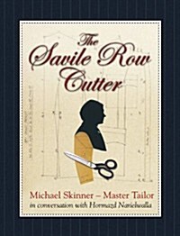 The Savile Row Cutter : Michael Skinner - Master Tailor - in Conversation with Hormazd Narielwalla (Hardcover)