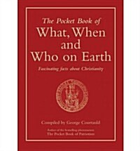 The Pocket Book of What, When and Who on Earth : Fascinating Facts About Christianity (Hardcover)