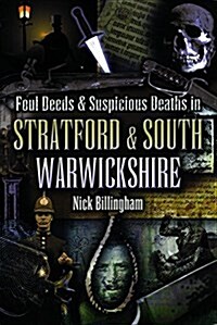 Foul Deeds and Suspicious Deaths in Stratford and South Warwickshire (Paperback)