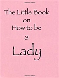 The Little Book on How to be a Lady (Paperback)