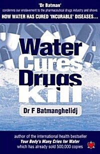 Water Cures, Drugs Kill : How Water Cures Incurable Diseases (Paperback)