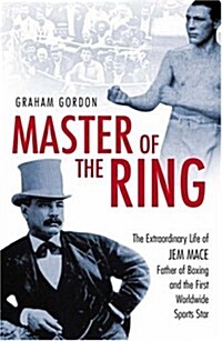 Master Of The Ring : The Life of Jem Mace, Father of Boxing (Paperback)