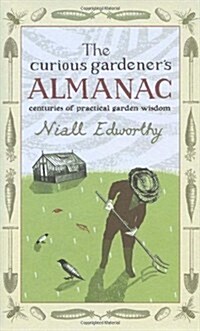 The Curious Gardeners Almanac : Centuries of Practical Garden Wisdom (Hardcover)