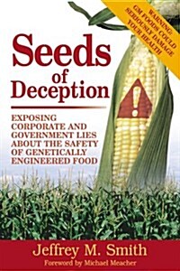 Seeds of Deception : Exposing Corporate and Government Lies About the Safety of Genetically Engineered Food (Paperback)