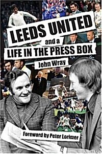 Leeds United and a Life in the Press Box (Paperback)