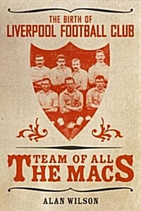 The Team of All the Macs : The Early Days of Liverpool FC (Paperback)