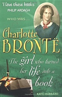 Charlotte Bronte: The Girl Who Turned Her Life into a Book (Paperback)