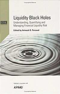 Liquidity Black Holes : Understanding, Quantifying and Managing Financial Liquidity Risk (Hardcover)