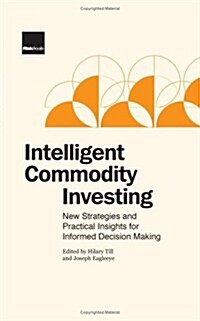 Intelligent Commodity Investing : New Strategies and Practical Insights for Informed Decision Making (Hardcover)