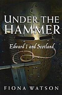 Under the Hammer : Edward I and Scotland, 1286-1307 (Paperback)