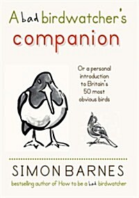 Bad Birdwatchers Companion : 50 Intimate Portraits of Britains Best-Loved Birds (Hardcover)