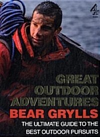 Bear Grylls Great Outdoor Adventures : An Extreme Guide to the Best Outdoor Pursuits (Paperback)