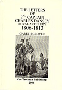 Letters of 2nd Captain Charles Dansey Royal Artillery 1806-1 (Paperback)