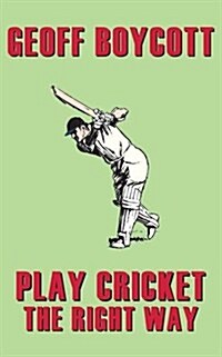 Geoff Boycott : Play Cricket the Right Way (Hardcover)