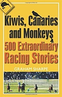 Kiwis, Canaries and Monkeys : 500 Extraordinary Racing Stories (Paperback)