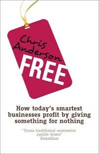Free : How Today's Smartest Businesses Profit by Giving Something for Nothing (Paperback)
