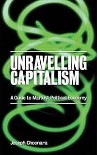 Unravelling Capitalism : A Guide to Marxist Political Economy (Paperback)