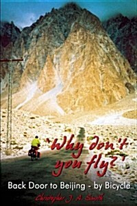 Why Dont You Fly? Back Door to Beijing - by Bicycle (Paperback)