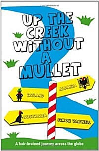 Up the Creek Without a Mullet : A Hair-brained Journey Across the Globe (Paperback)