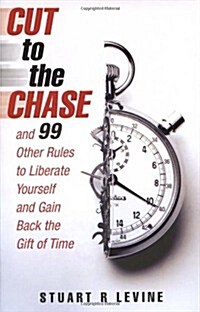 Cut to the Chase : and 99 Other Rules to Liberate Yourself and Gain Back the Gift of Time (Paperback)