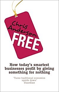 Free : How Todays Smartest Businesses Profit by Giving Something for Nothing (Paperback)