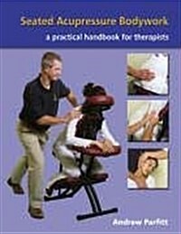 Seated Acupressure Bodywork : A Practical Handbook for Therapists (Paperback)
