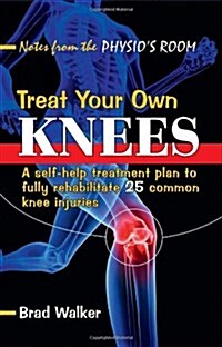 Treat Your Own Knees : A Self-Help Treatment Plan to Fully Rehabilitate 26 Common Knee Injuries and Conditions (Paperback)