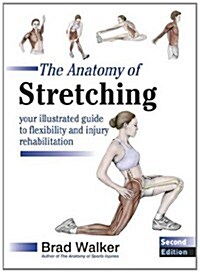 The Anatomy of Stretching : Your Illustrated Guide to Flexibility and Injury Rehabilitation (Paperback, 2 Revised edition)