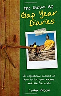 The Grownup Gap Year Diaries : An Inspirational Account of How to Live Your Dreams and See the World (Paperback)