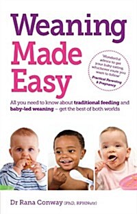 Weaning Made Easy : All you need to know about spoon feeding and baby-led weaning – get the best of both worlds (Paperback)