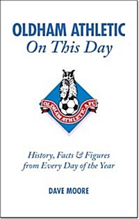 Oldham Athletic on This Day : History, Facts and Figures from Every Day of the Year (Hardcover)